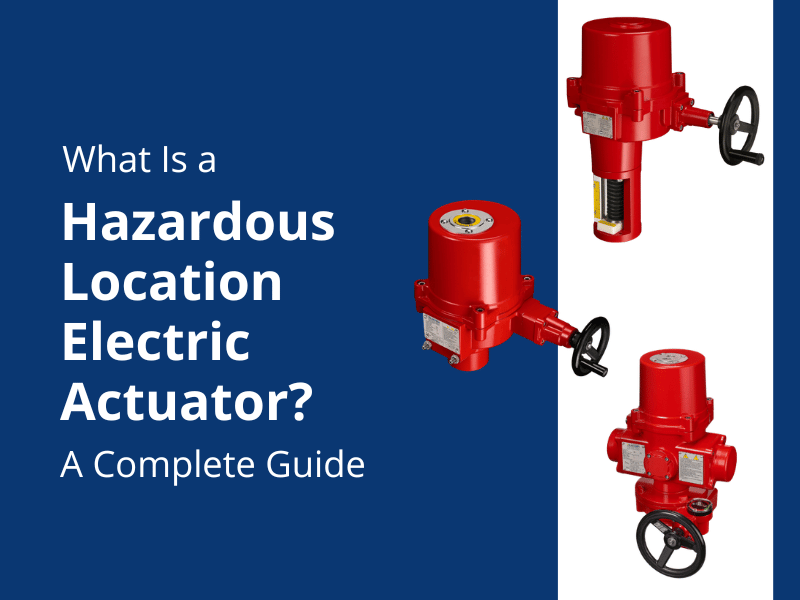 What Is a Hazardous Location Electric Actuator? A Complete Guide